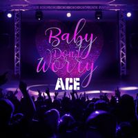 ACE - Baby Don`t Worry