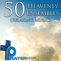 Prayer Pray - 50 Heavenly Ensembles (Relaxing Music)