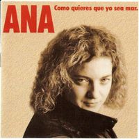 Ana - Cómo Quieres Que yo Sea Mar