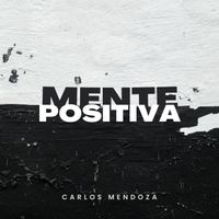 Carlos Mendoza - Mente Positiva