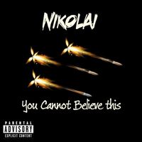 Nikolai - You Cannot Believe This (Explicit)
