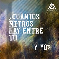 Mendoza - ¿Cuántos Metros Hay Entre Tú y Yo?