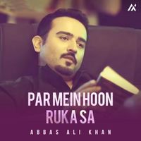 Abbas Ali Khan - Par Mein Hoon Ruka Sa