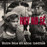Entre Ríos - Hoy No Sé - Entre Ríos  20 Años: Inéditos