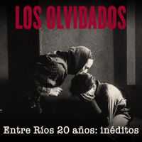 Entre Ríos - LOS OLVIDADOS entre ríos 20 años: inéditos