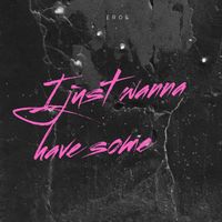 Eros - I just wanna have some