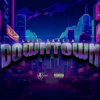 Luis García - Downtown (Explicit)