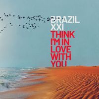 Brazil XXI - Think I'm In Love With You