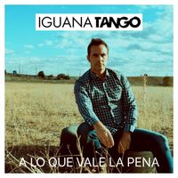 IGUANA TANGO - A Lo Que Vale la Pena