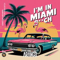 Cristian Arango - I'm In Miami Bitch (Explicit)