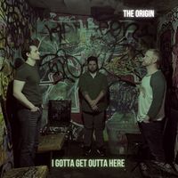 The Origin - I Gotta Get Outta Here