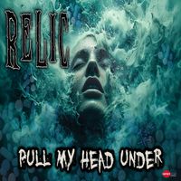 RELIC - Pull My Head Under
