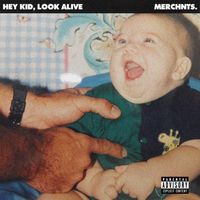 MERCHNTS. - HEY KID, LOOK ALIVE (Explicit)