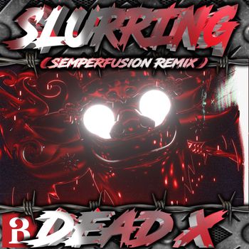 Dead X - Slurring (Semperfusion Remix) (Explicit)