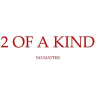 2 OF A KIND - NO MATTER