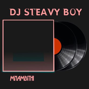 DJ Steavy Boy - Mnambithi