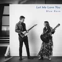 Blue Rose - Let Me Love You