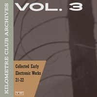Kilometre Club - Archives Vol. 3: Collected Early Electronic Works 21-22