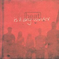 Heat - Is It Any Wonder