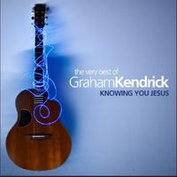 Graham Kendrick - The Very Best of Graham Kendrick: Knowing You Jesus