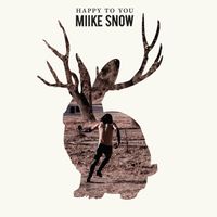 Miike Snow - Happy To You (Deluxe Edition)