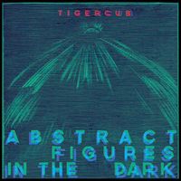 Tigercub - Abstract Figures in the Dark (Explicit)