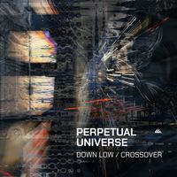 Perpetual Universe - Down Low / Crossover