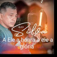 Alex Silva - A Ele a Honra a Ele a Glória