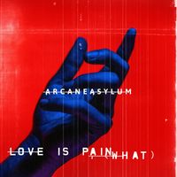 ARCANE ASYLUM - Love Is Pain, What