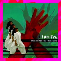 I Am Fya - When The Rain Fall / I Wish I Knew
