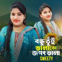 sweety - Bondhu Tui Valo To jagat Vala