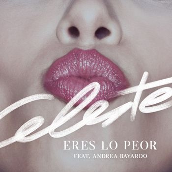 Celeste - Eres lo peor (Explicit)