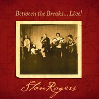 Stan Rogers - Between the Breaks Live!