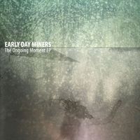 Early Day Miners - The Ongoing Moment
