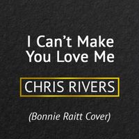 Chris Rivers - I Can't Make You Love Me