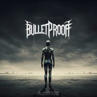 BULLETPROOF - Ausência