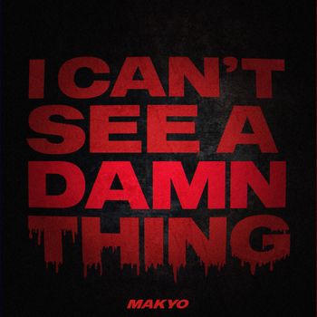 Makyo - I CAN'T SEE A DAMN THING