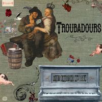 Troubadours - What About Me My Dear