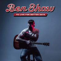 Ben Shaw - To Live for Better Days