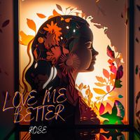 Rose - Love me better