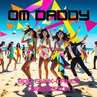 OM Daddy - 80S Funk Dance Obsession