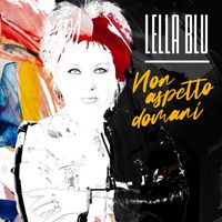 Lella Blu - Non aspetto domani