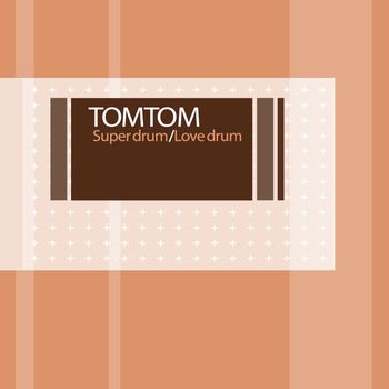 Tom Tom - Super Drum / Love Drum