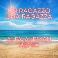 Alex Aleman - Un ragazzo una ragazza (Remix)