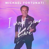 Michael FORTUNATI - I Want Your Love