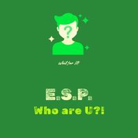 E.S.P. - Who Are U?!