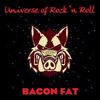 Bacon Fat - Universe of Rock 'n Roll (Explicit)