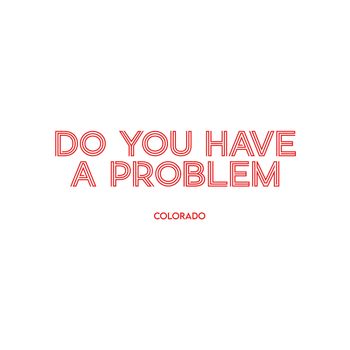 Colorado - Do you have a problem