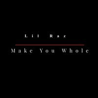 Lil Raz - Make You Whole