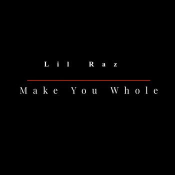 Lil Raz - Make You Whole
